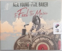 To Feel The Music - A Songwriter's Mission to Save High-Quality Audio written by Neil Young and Phil Baker performed by Keith Carradine on Audio CD (Unabridged)